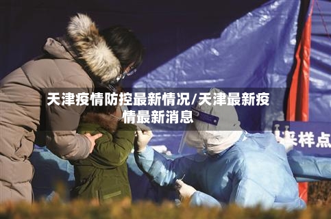天津疫情防控最新情况/天津最新疫情最新消息