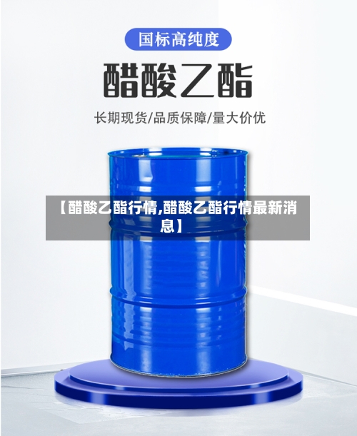 【醋酸乙酯行情,醋酸乙酯行情最新消息】-第1张图片