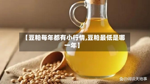 【豆粕每年都有小行情,豆粕最低是哪一年】-第1张图片