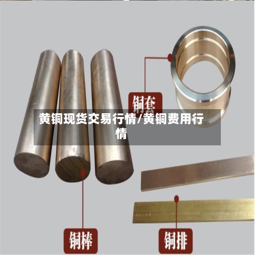 黄铜现货交易行情/黄铜费用行情-第1张图片
