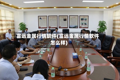富远金属行情软件(富远金属行情软件怎么样)-第1张图片