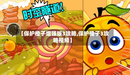 【保护橙子增强版3攻略,保护橙子3攻略视频】-第1张图片