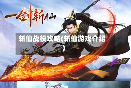 斩仙战役攻略(斩仙游戏介绍)-第1张图片