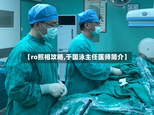 【ro照相攻略,于国泳主任医师简介】-第1张图片