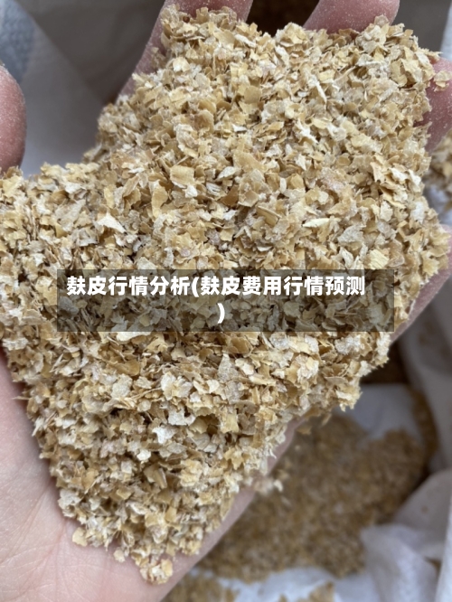 麸皮行情分析(麸皮费用行情预测)-第1张图片