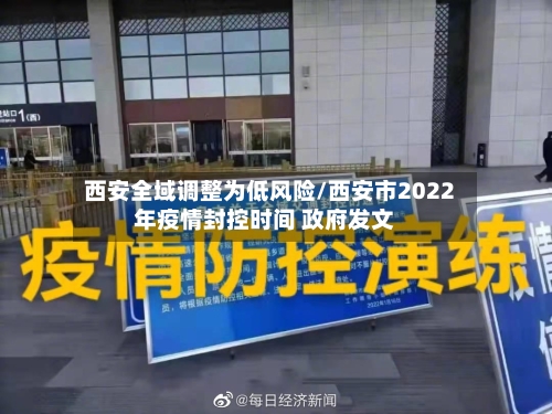 西安全域调整为低风险/西安市2022年疫情封控时间 政府发文-第1张图片