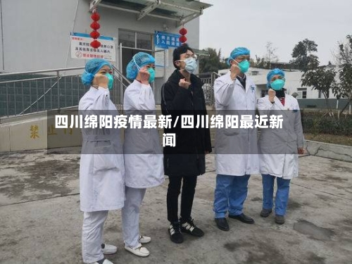 四川绵阳疫情最新/四川绵阳最近新闻-第1张图片
