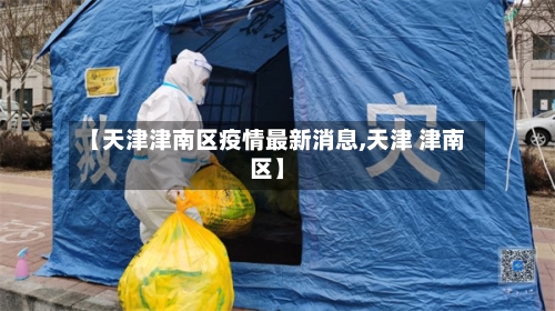 【天津津南区疫情最新消息,天津 津南区】-第1张图片