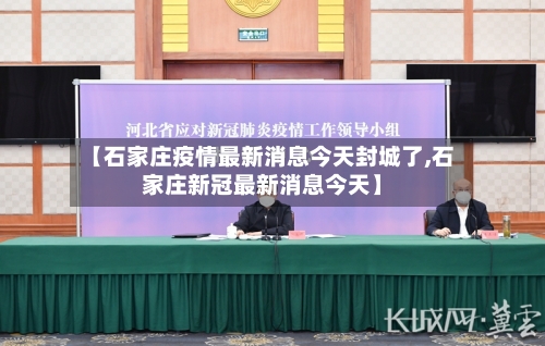 【石家庄疫情最新消息今天封城了,石家庄新冠最新消息今天】-第1张图片