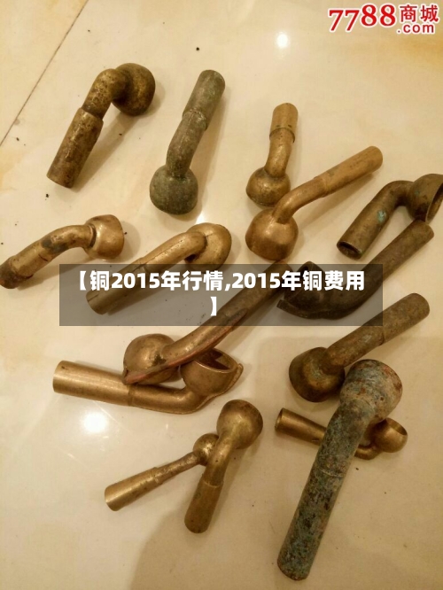 【铜2015年行情,2015年铜费用】-第1张图片