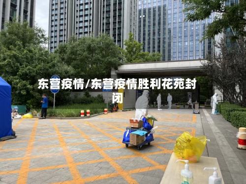 东营疫情/东营疫情胜利花苑封闭-第1张图片