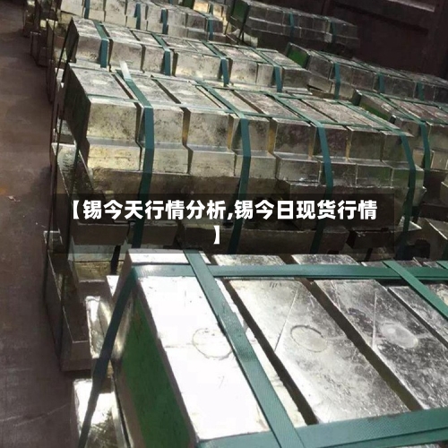 【锡今天行情分析,锡今日现货行情】-第1张图片