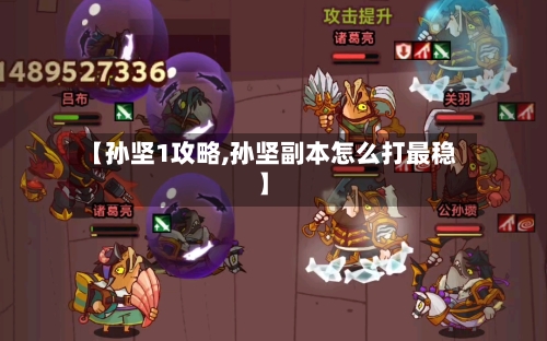 【孙坚1攻略,孙坚副本怎么打最稳】-第1张图片