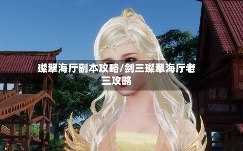 璨翠海厅副本攻略/剑三璨翠海厅老三攻略-第1张图片