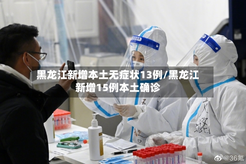 黑龙江新增本土无症状13例/黑龙江新增15例本土确诊-第1张图片