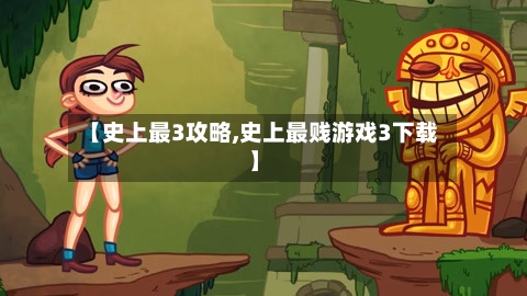 【史上最3攻略,史上最贱游戏3下载】-第1张图片