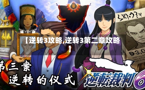 【逆转3攻略,逆转3第二章攻略】-第1张图片