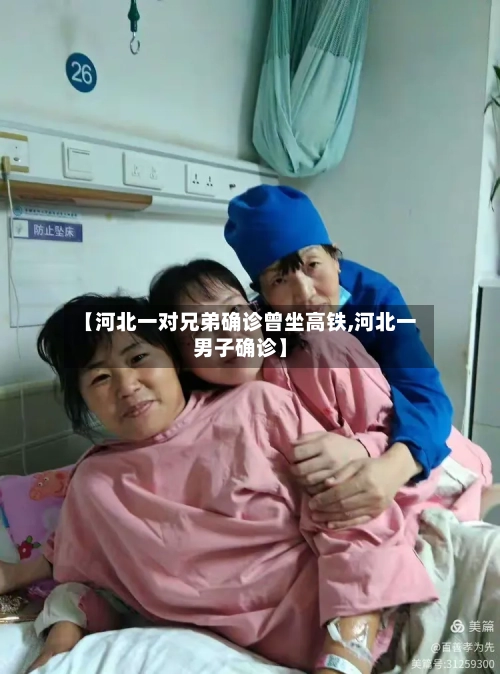 【河北一对兄弟确诊曾坐高铁,河北一男子确诊】-第1张图片