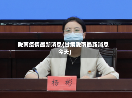 陇南疫情最新消息(甘肃陇南最新消息今天)-第1张图片