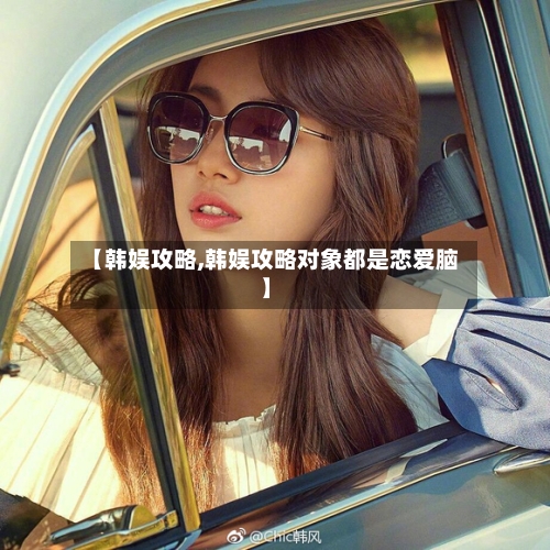 【韩娱攻略,韩娱攻略对象都是恋爱脑】-第1张图片