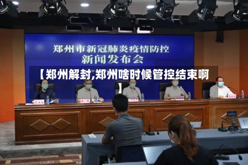 【郑州解封,郑州啥时候管控结束啊】-第1张图片