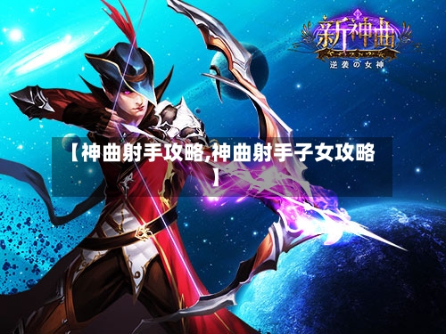 【神曲射手攻略,神曲射手子女攻略】-第1张图片