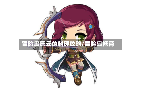 冒险岛唐云的料理攻略/冒险岛糖膏-第3张图片
