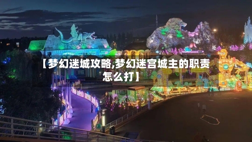 【梦幻迷城攻略,梦幻迷宫城主的职责怎么打】-第1张图片
