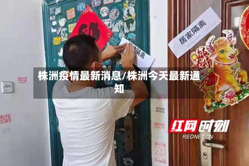 株洲疫情最新消息/株洲今天最新通知-第1张图片
