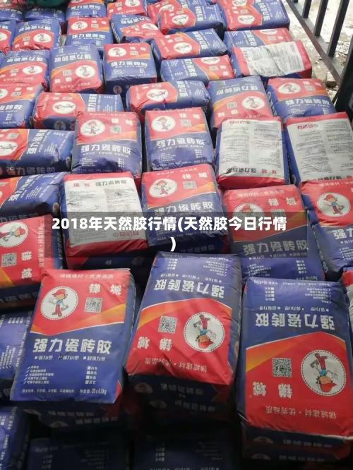 2018年天然胶行情(天然胶今日行情)-第1张图片