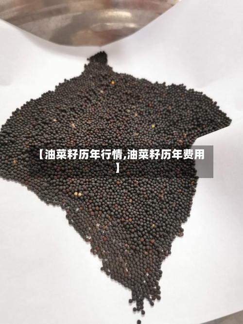 【油菜籽历年行情,油菜籽历年费用】-第2张图片