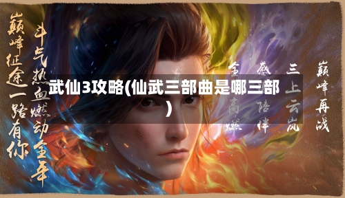 武仙3攻略(仙武三部曲是哪三部)-第3张图片