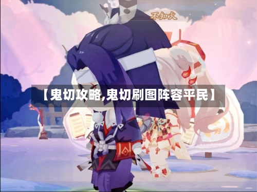 【鬼切攻略,鬼切刷图阵容平民】