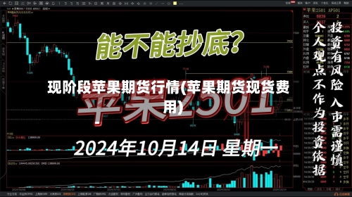 现阶段苹果期货行情(苹果期货现货费用)