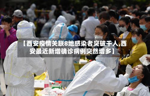 【西安疫情关联8地感染者突破千人,西安最近新增确诊病例突然增多】-第1张图片