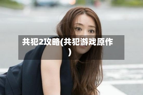 共犯2攻略(共犯游戏原作)-第2张图片