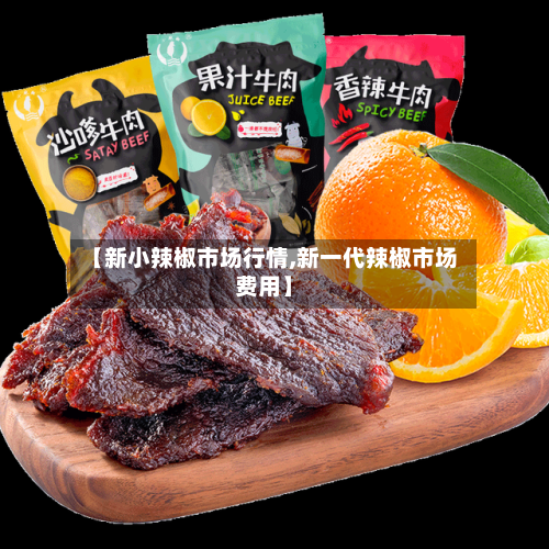 【新小辣椒市场行情,新一代辣椒市场费用】-第3张图片