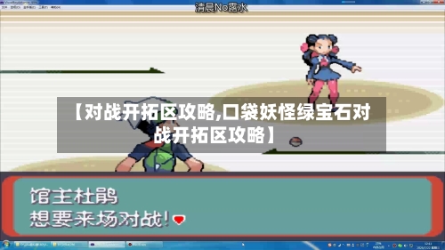 【对战开拓区攻略,口袋妖怪绿宝石对战开拓区攻略】-第1张图片
