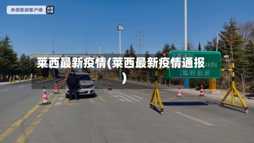 莱西最新疫情(莱西最新疫情通报)-第1张图片