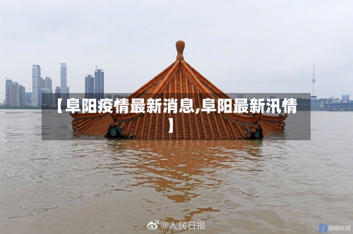 【阜阳疫情最新消息,阜阳最新汛情】-第1张图片