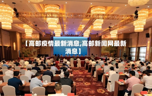 【高邮疫情最新消息,高邮新闻网最新消息】-第1张图片