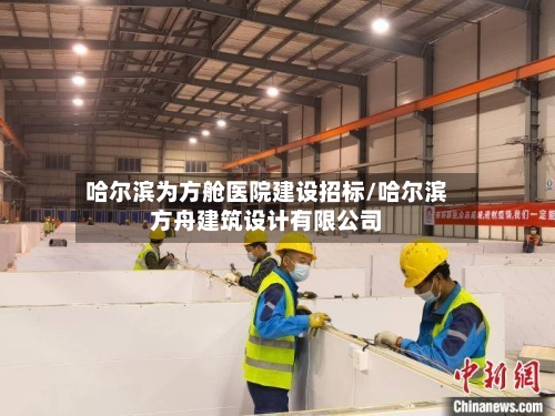 哈尔滨为方舱医院建设招标/哈尔滨方舟建筑设计有限公司