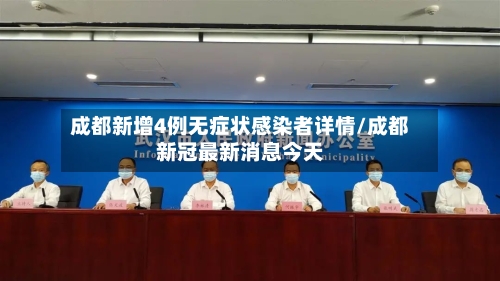 成都新增4例无症状感染者详情/成都新冠最新消息今天-第1张图片