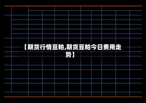 【期货行情豆粕,期货豆粕今日费用走势】-第1张图片