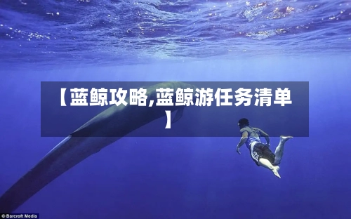 【蓝鲸攻略,蓝鲸游任务清单】-第1张图片