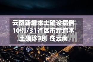 云南新增本土确诊病例10例/31省区市新增本土确诊3例 在云南-第2张图片