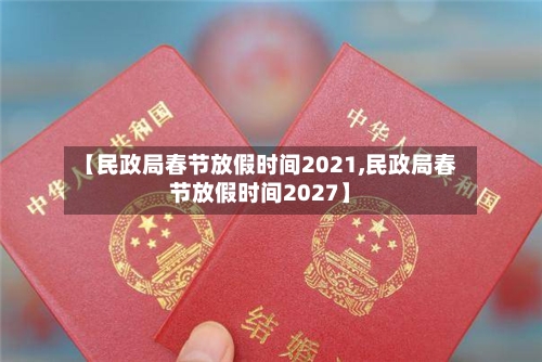【民政局春节放假时间2021,民政局春节放假时间2027】-第1张图片