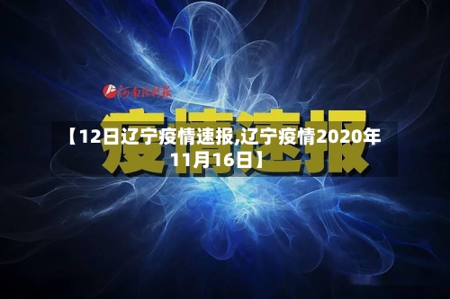 【12日辽宁疫情速报,辽宁疫情2020年11月16日】