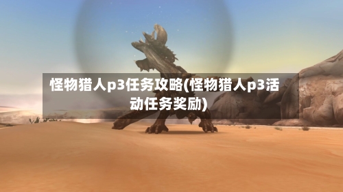 怪物猎人p3任务攻略(怪物猎人p3活动任务奖励)