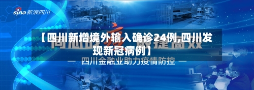 【四川新增境外输入确诊24例,四川发现新冠病例】